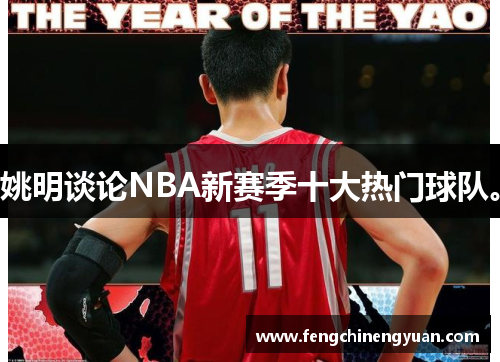 姚明谈论NBA新赛季十大热门球队。