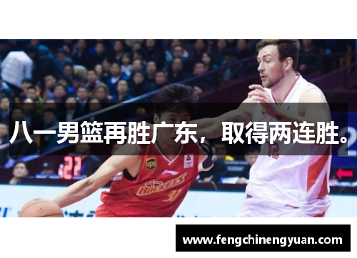 八一男篮再胜广东，取得两连胜。